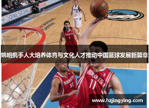 姚明携手人大培养体育与文化人才推动中国篮球发展新篇章