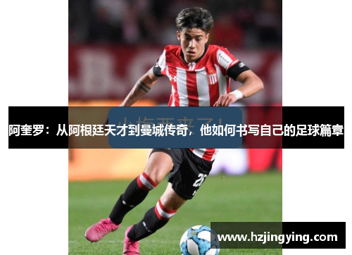 阿奎罗：从阿根廷天才到曼城传奇，他如何书写自己的足球篇章