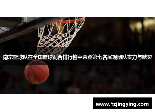 南京篮球队在全国篮球配合排行榜中荣登第七名展现团队实力与默契