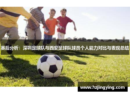 赛后分析：深圳足球队与西安足球队球员个人能力对比与表现总结
