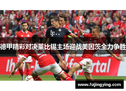 德甲精彩对决莱比锡主场迎战美因茨全力争胜