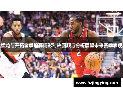 猛龙与开拓者季前赛精彩对决回顾与分析展望未来赛季表现